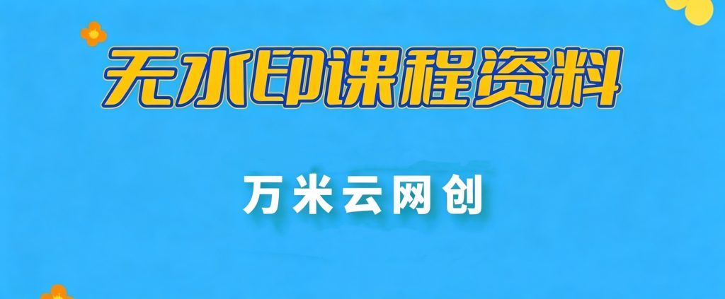 【站长运营资料】无水印课程资源-万米云网创